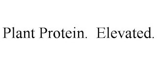 PLANT PROTEIN. ELEVATED.