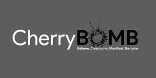 CHERRYBOMB BELIEVE. OVERCOME. MANIFEST. BECOME