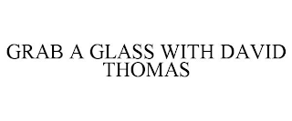 GRAB A GLASS WITH DAVID THOMAS