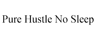 PURE HUSTLE NO SLEEP