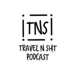 TNS TRAVEL N SH!T PODCAST