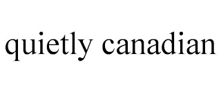 QUIETLY CANADIAN