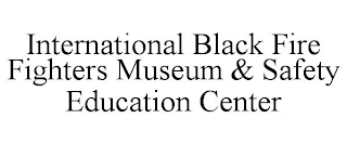 INTERNATIONAL BLACK FIRE FIGHTERS MUSEUM & SAFETY EDUCATION CENTER