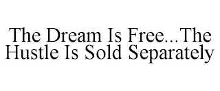 THE DREAM IS FREE...THE HUSTLE IS SOLD SEPARATELY