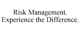 RISK MANAGEMENT. EXPERIENCE THE DIFFERENCE.