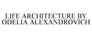 LIFE ARCHITECTURE BY ODELIA ALEXANDROVICH