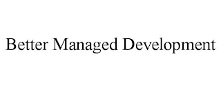 BETTER MANAGED DEVELOPMENT