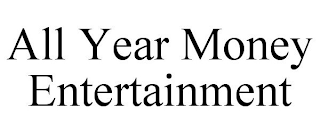 ALL YEAR MONEY ENTERTAINMENT