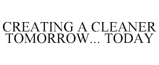 CREATING A CLEANER TOMORROW... TODAY