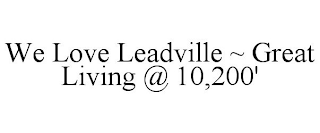 WE LOVE LEADVILLE ~ GREAT LIVING @ 10,200'