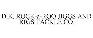 D.K. ROCK-A-ROO JIGGS AND RIGS TACKLE CO.