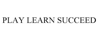 PLAY LEARN SUCCEED