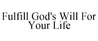 FULFILL GOD'S WILL FOR YOUR LIFE