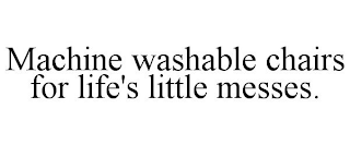 MACHINE WASHABLE CHAIRS FOR LIFE'S LITTLE MESSES.