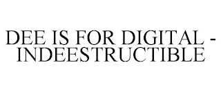 DEE IS FOR DIGITAL - INDEESTRUCTIBLE