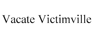 VACATE VICTIMVILLE