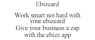 EBIZCARD WORK SMART NOT HARD WITH YOUR EBIZCARD GIVE YOUR BUSINESS A ZAP WITH THE EBIZZ APP