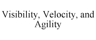 VISIBILITY, VELOCITY, AND AGILITY