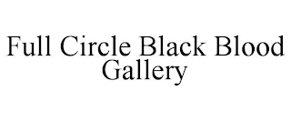 FULL CIRCLE BLACK BLOOD GALLERY