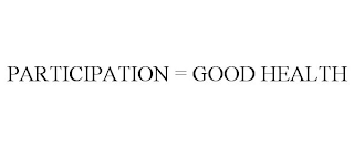 PARTICIPATION = GOOD HEALTH