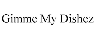 GIMME MY DISHEZ