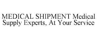 MEDICAL SHIPMENT MEDICAL SUPPLY EXPERTS, AT YOUR SERVICE