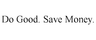 DO GOOD. SAVE MONEY.