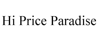 HI PRICE PARADISE