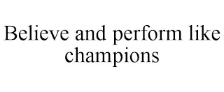 BELIEVE AND PERFORM LIKE CHAMPIONS