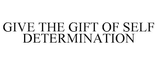 GIVE THE GIFT OF SELF DETERMINATION