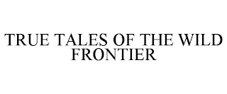 TRUE TALES OF THE WILD FRONTIER