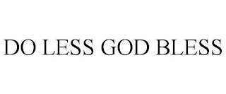 DO LESS GOD BLESS