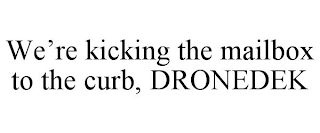 WE'RE KICKING THE MAILBOX TO THE CURB, DRONEDEK