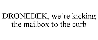 DRONEDEK, WE'RE KICKING THE MAILBOX TO THE CURB