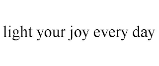 LIGHT YOUR JOY EVERY DAY