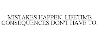 MISTAKES HAPPEN. LIFETIME CONSEQUENCES DON'T HAVE TO.