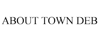 ABOUT TOWN DEB