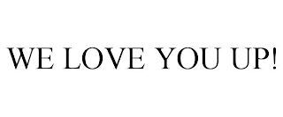 WE LOVE YOU UP!