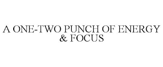 A ONE-TWO PUNCH OF ENERGY & FOCUS