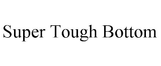 SUPER TOUGH BOTTOM