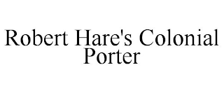 ROBERT HARE'S COLONIAL PORTER