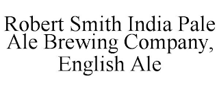 ROBERT SMITH INDIA PALE ALE BREWING COMPANY, ENGLISH ALE