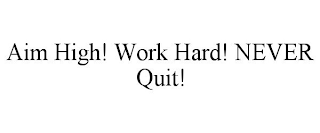 AIM HIGH! WORK HARD! NEVER QUIT!