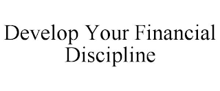 DEVELOP YOUR FINANCIAL DISCIPLINE