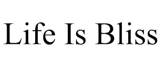 LIFE IS BLISS