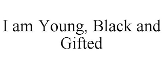 I AM YOUNG, BLACK AND GIFTED