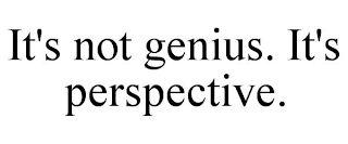 IT'S NOT GENIUS. IT'S PERSPECTIVE.