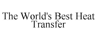 THE WORLD'S BEST HEAT TRANSFER