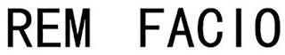 REM FACIO