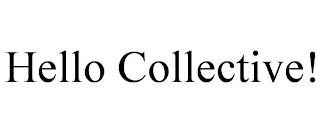 HELLO COLLECTIVE!